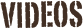 VIDEOS